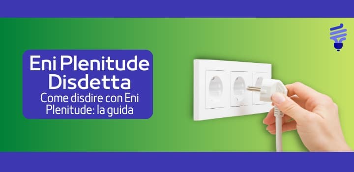 Disdetta Eni Plenitude: Procedura, Tempi e Costi per richiederla