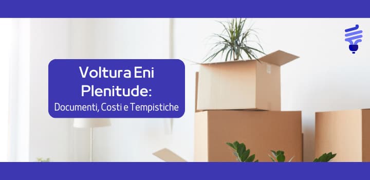 Voltura Eni Plenitude Gas e Luce: Guida Completa a Costi, Procedure e Tempistiche