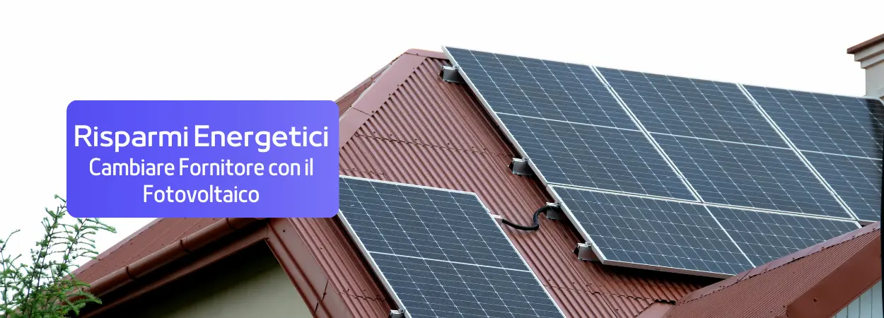 Ottimizza i Risparmi Energetici: Cambiare Fornitore con il Fotovoltaico