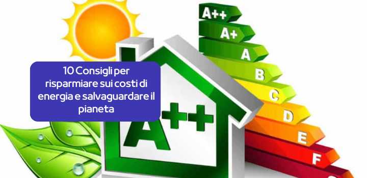 10 consigli per risparmiare sui costi di energia e salvaguardare il pianeta