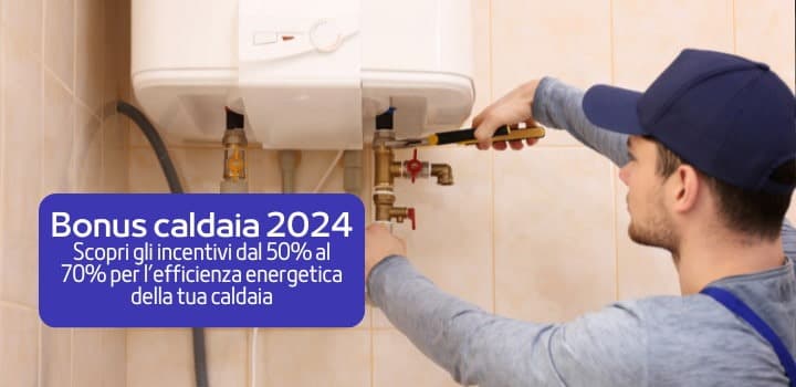 Bonus Caldaia 2024: come accedere alle detrazioni fiscali