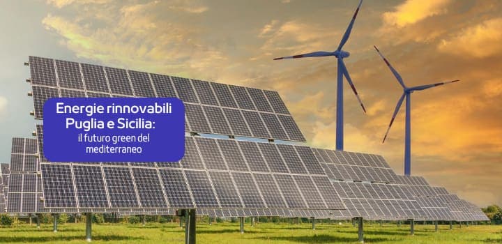 Energie rinnovabili Puglia e Sicilia: il nuovo polo green del Mediterraneo