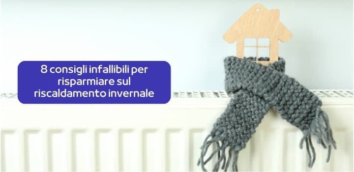 8 consigli infallibili per risparmiare sul riscaldamento invernale