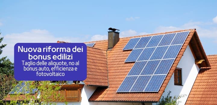 Nuova riforma bonus: cambiano le aliquote, addio agli incentivi auto, focus su efficienza e fotovoltaico