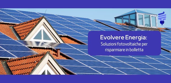 Evolvere Energia: fotovoltaico e soluzioni per il risparmio energetico