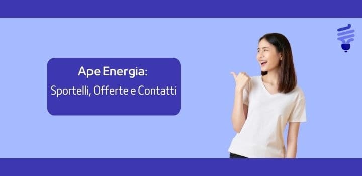 Ape Energia: Sportelli, Offerte e Contatti