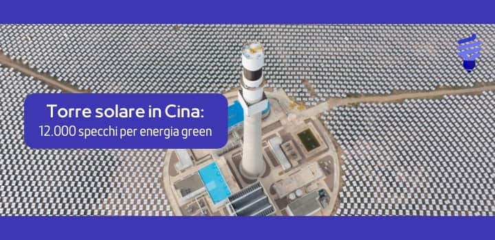 Cina: torre solare con 12.000 specchi rivoluziona l’energia