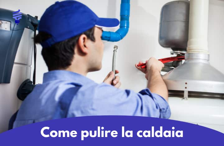 Pulizia caldaia: come farla e ogni quanto