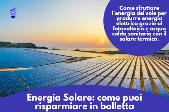 Energia Solare: come puoi sfruttarla per risparmiare in bolletta!