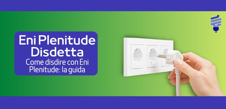 Disdetta Eni Plenitude: Procedura, Tempi e Costi per richiederla