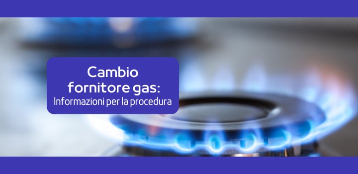 Cambio fornitore gas: informazioni, costi e tempistiche per la procedura