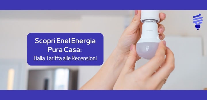Scopri Enel Energia Pura Casa: Dalla Tariffa alle Recensioni
