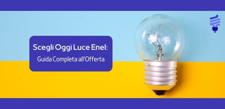 Scegli Oggi Luce Enel: Guida Completa all'Offerta