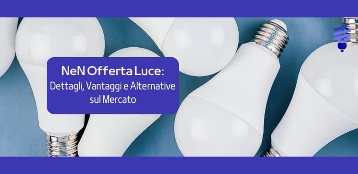 NeN Offerta Luce: Dettagli, Vantaggi e Alternative sul Mercato