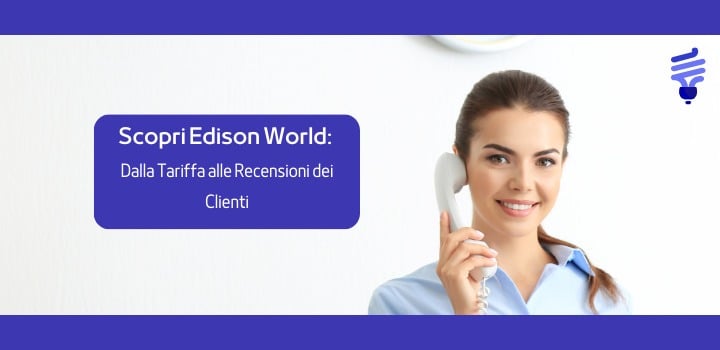 Scopri Edison World: Dalla Tariffa alle Recensioni dei Clienti