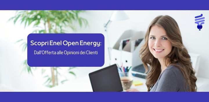 Scopri Enel Open Energy: Dall'Offerta alle Opinioni dei Clienti