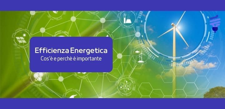 Efficienza Energetica: cos'è e perché è importante