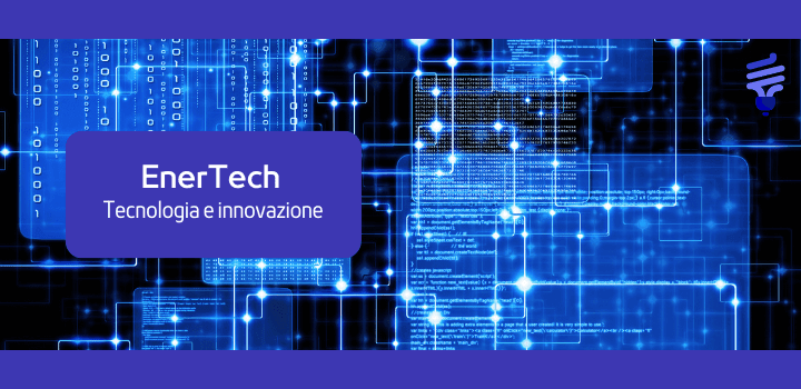 Cos'è una EnerTech? Tecnologia e innovazione nell'industria dell'energia