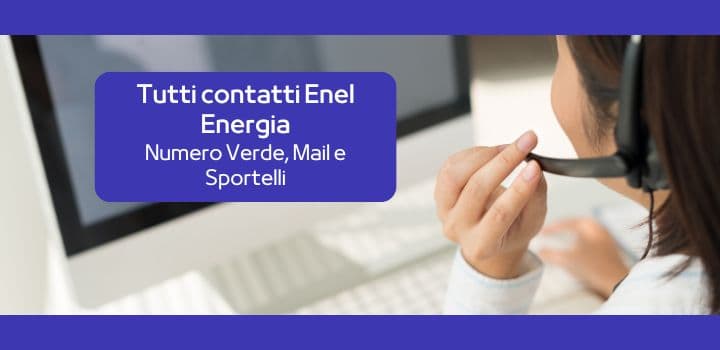 Tutti i contatti di Enel Energia: numero verde, sportelli e area clienti del fornitore