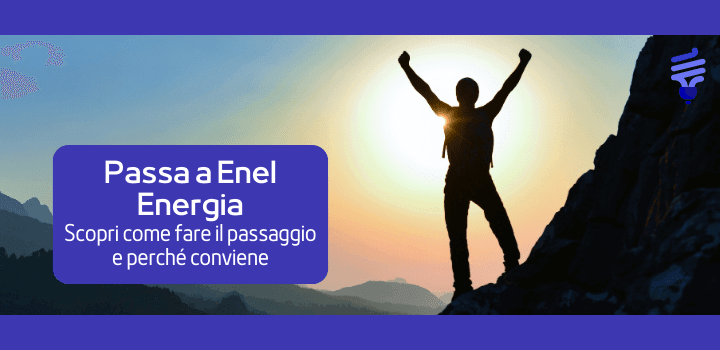 Scopri come passare a Enel Energia, le offerte e tutti i vantaggi dedicati ai clienti Enel