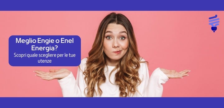 Meglio Engie o Enel Energia? Scopri quale scegliere per le tue utenze