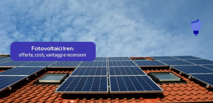 Fotovoltaico di Iren: soluzioni e costi per la tua energia sostenibile