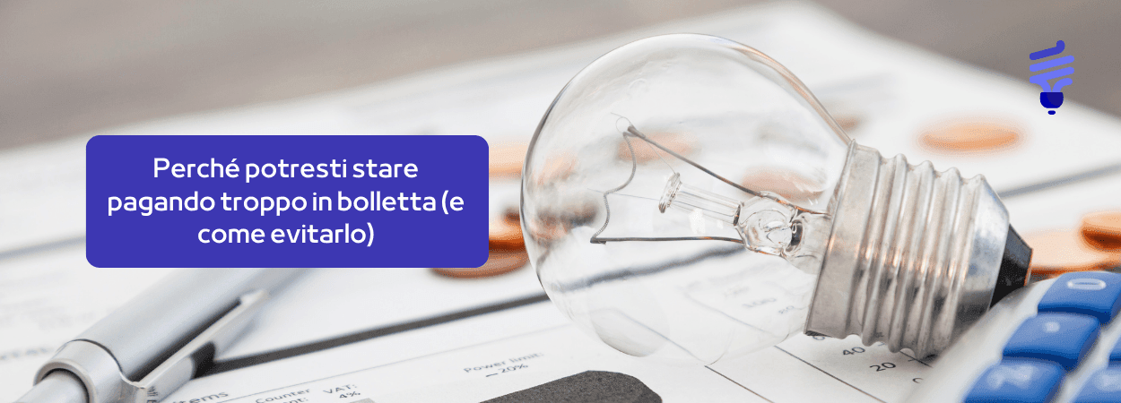 Perché potresti stare pagando troppo in bolletta (e come evitarlo)