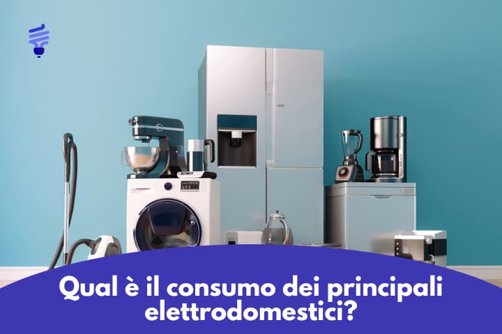 Qual è il consumo dei principali elettrodomestici nelle nostre case
