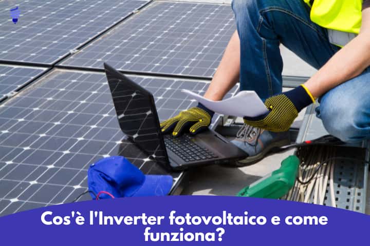 Cos'è l'Inverter fotovoltaico e come funziona?