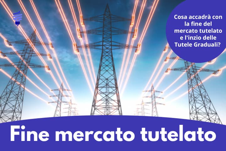 Fine mercato tutelato: tutte le informazioni utili