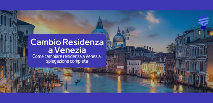 Cambio Residenza Venezia: come effettuarlo? Le linee guida