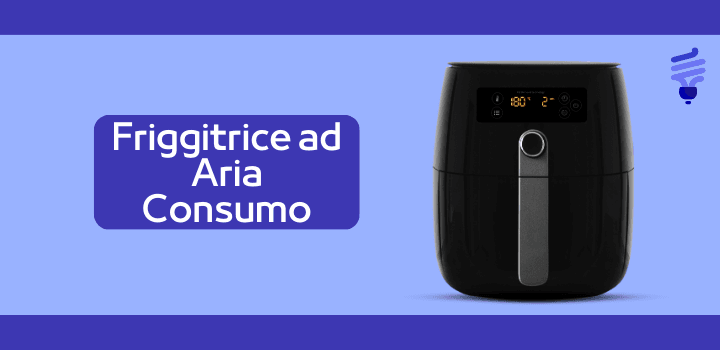 Quanto consuma una friggitrice ad aria?