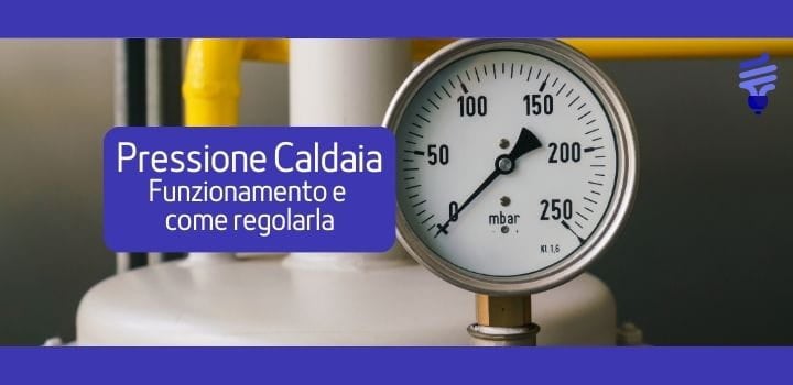 Come regolare al meglio la pressione della caldaia