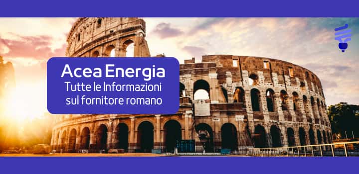 Acea Energia: Offerte, Numero Verde e altre Info utili sul fornitore luce e gas di Roma
