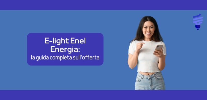 E-light Enel Energia: la guida completa sull'offerta