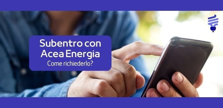 Come richiedere il subentro con Acea Energia?