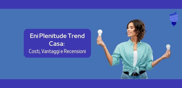 Eni Plenitude Trend Casa Recensioni: Prezzi, Opinioni e Dettagli