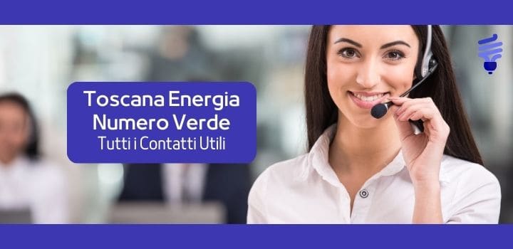 Toscana Energia Numero Verde: contatti per Reclami e Assistenza