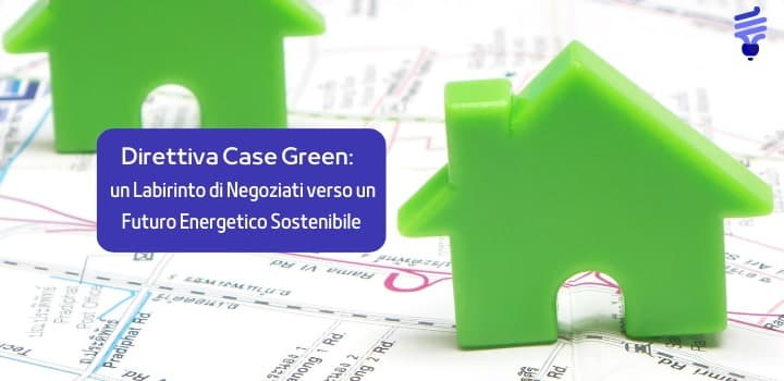 Direttiva Case Green: Un Labirinto di Negoziati verso un Futuro Energetico Sostenibile