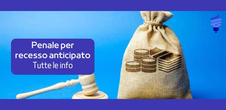 Penale Cessazione Anticipata del contratto Luce e Gas