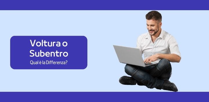 Voltura o Subentro? Che operazione effettuare quando si trasloca?