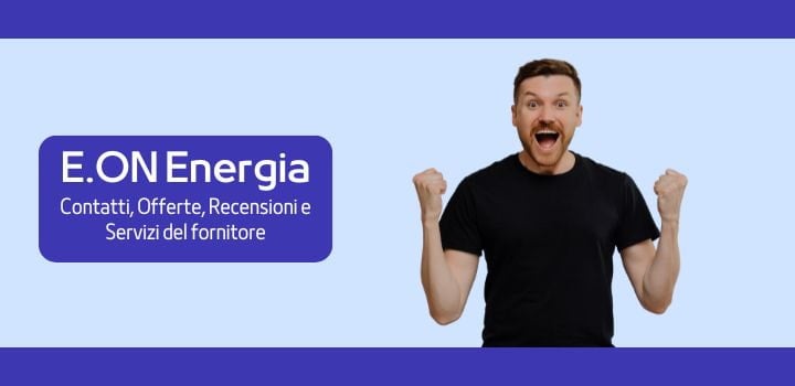 E.ON Energia: offerte luce e gas e contatti del servizio clienti