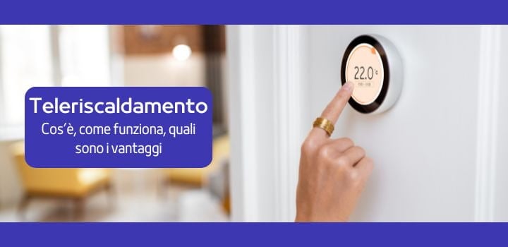 Teleriscaldamento: cos'è, come funziona e quali sono i vantaggi