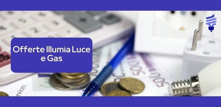 Offerte Illumia aprile 2026: risparmio e qualità garantiti sulla tua fattura luce e gas