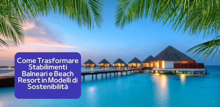 7 Strategie per Trasformare Stabilimenti Balneari e Beach Resort in Modelli di Sostenibilità
