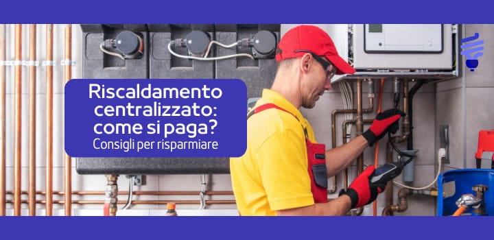 Riscaldamento centralizzato: come si paga e come si risparmia in modo efficiente