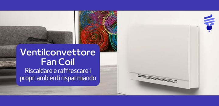 Ventilconvettore Fan Coil: Guida Completa per Riscaldare e Rinfrescare Casa