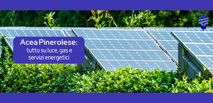Acea Pinerolese: scopri utenze, offerte, sportelli e contatti per risparmiare su luce e gas