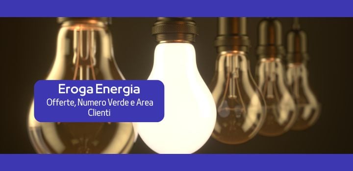 Eroga Energia: Offerte, Numero Verde e Area Clienti