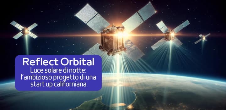 Luce Solare anche di Notte: l’ambizioso progetto della start up Reflect Orbital
